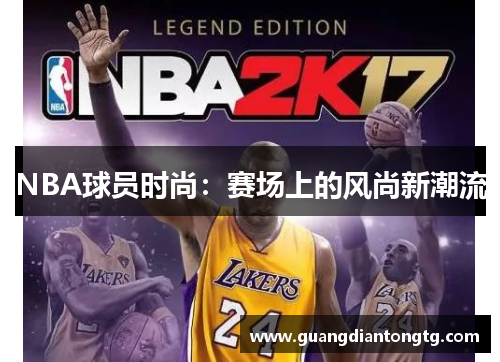 NBA球员时尚：赛场上的风尚新潮流