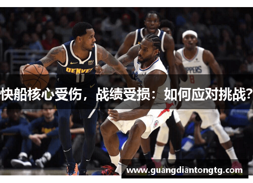 快船核心受伤，战绩受损：如何应对挑战？