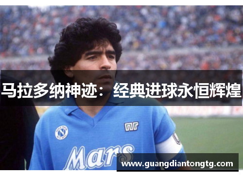 马拉多纳神迹：经典进球永恒辉煌